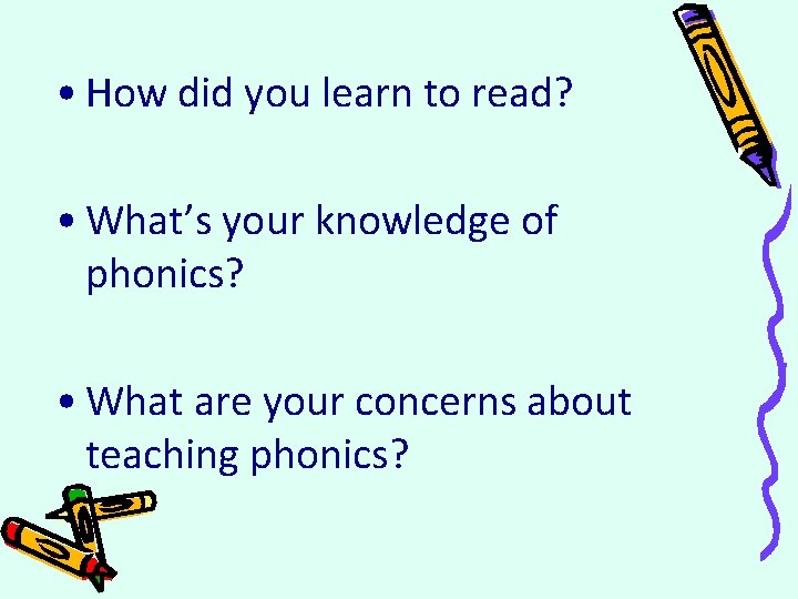  • How did you learn to read? • What’s your knowledge of phonics?