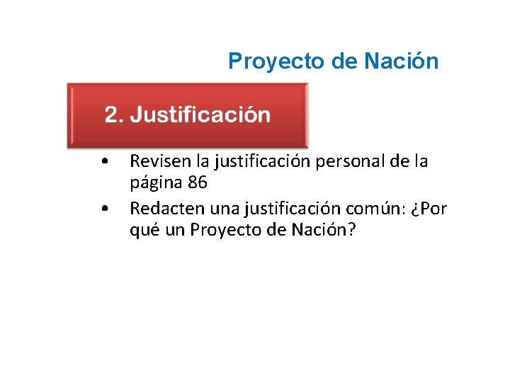 Proyecto de Nación JUSTIFICACIÓN • Revisen la justificación personal de la página 86 •