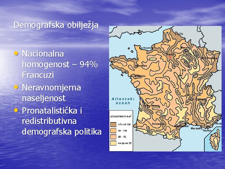 Demografska obilježja • Nacionalna • • homogenost – 94% Francuzi Neravnomjerna naseljenost Pronatalistička i