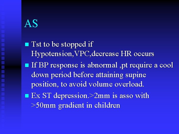 AS Tst to be stopped if Hypotension, VPC, decrease HR occurs n If BP