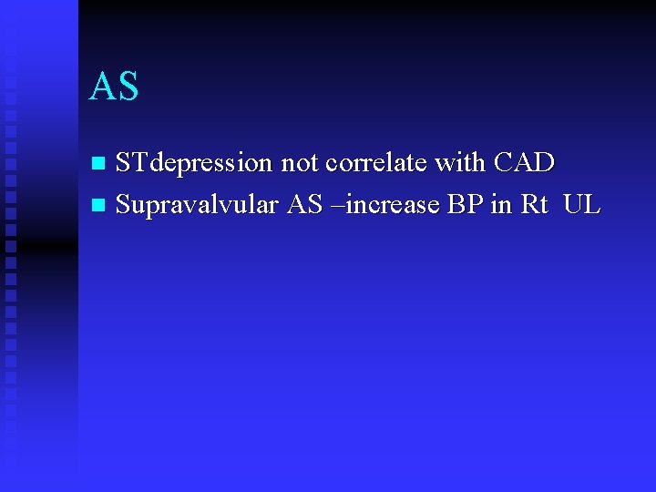 AS STdepression not correlate with CAD n Supravalvular AS –increase BP in Rt UL