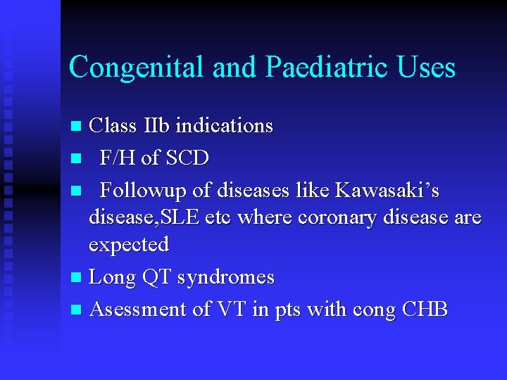 Congenital and Paediatric Uses Class IIb indications n F/H of SCD n Followup of