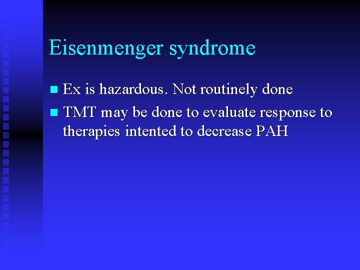 Eisenmenger syndrome Ex is hazardous. Not routinely done n TMT may be done to