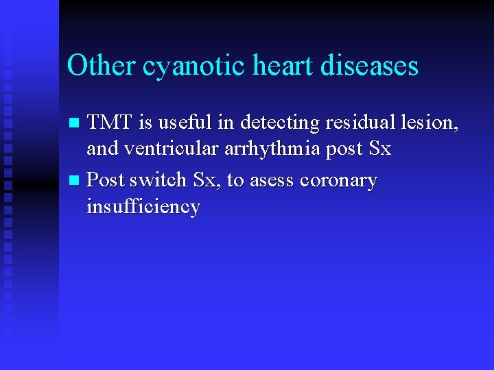 Other cyanotic heart diseases TMT is useful in detecting residual lesion, and ventricular arrhythmia