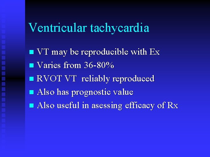 Ventricular tachycardia VT may be reproducible with Ex n Varies from 36 -80% n