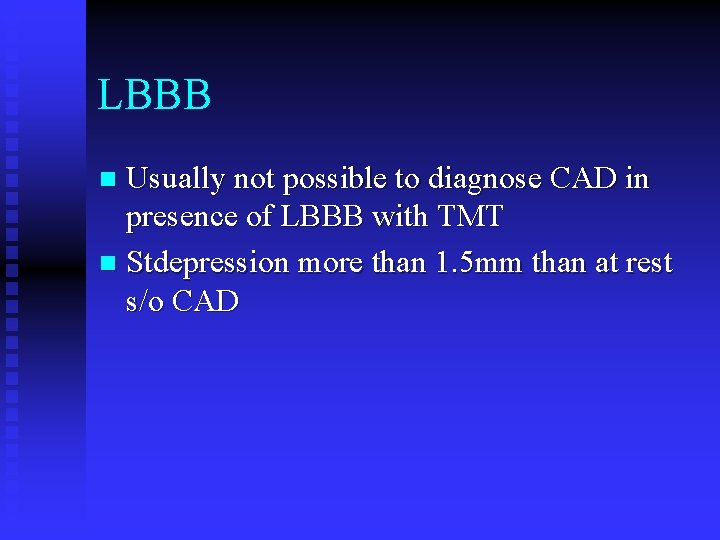 LBBB Usually not possible to diagnose CAD in presence of LBBB with TMT n