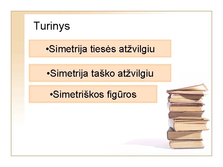 Turinys • Simetrija tiesės atžvilgiu • Simetrija taško atžvilgiu • Simetriškos figūros 