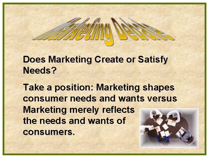 Does Marketing Create or Satisfy Needs? Take a position: Marketing shapes consumer needs and Does Marketing Create or Satisfy Needs? Take a position: Marketing shapes consumer needs and