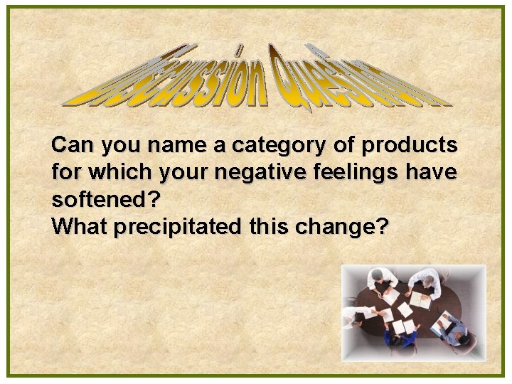 Can you name a category of products for which your negative feelings have softened? Can you name a category of products for which your negative feelings have softened?