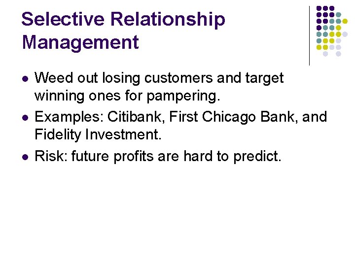 Selective Relationship Management l l l Weed out losing customers and target winning ones Selective Relationship Management l l l Weed out losing customers and target winning ones