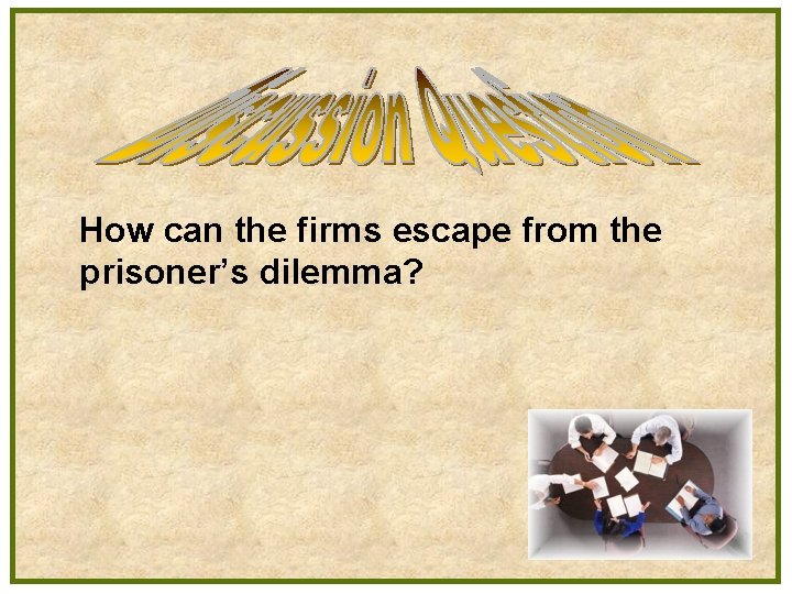 How can the firms escape from the prisoner’s dilemma? How can the firms escape from the prisoner’s dilemma?