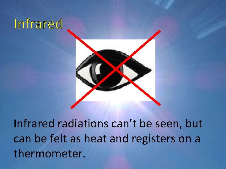 Infrared radiations can’t be seen, but can be felt as heat and registers on