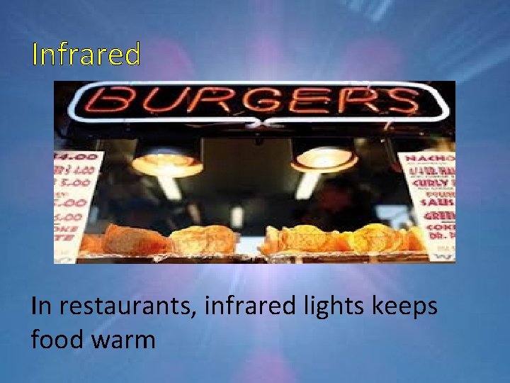 Infrared In restaurants, infrared lights keeps food warm 