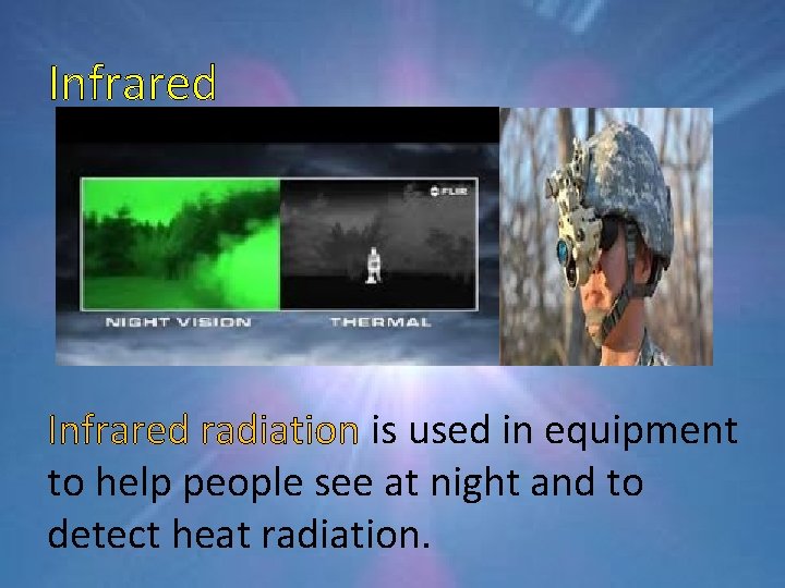 Infrared radiation is used in equipment to help people see at night and to