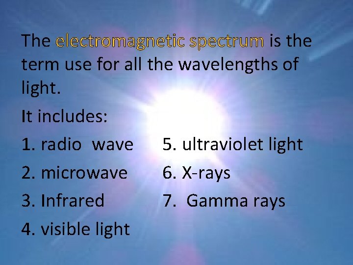 The electromagnetic spectrum is the term use for all the wavelengths of light. It