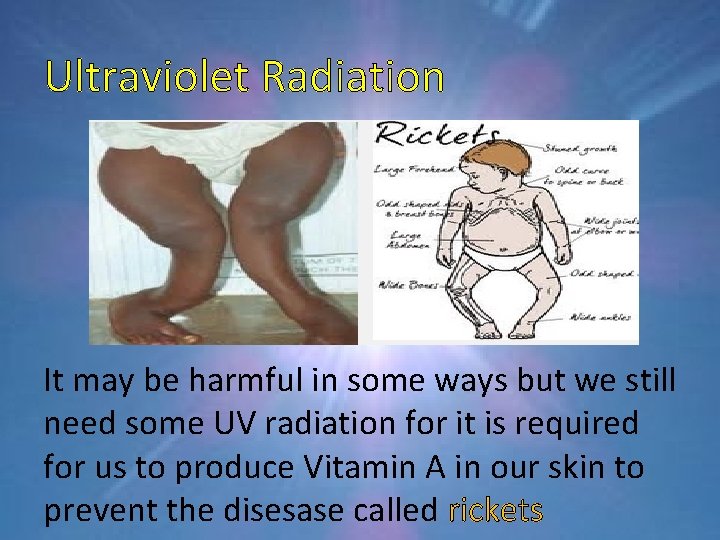 Ultraviolet Radiation It may be harmful in some ways but we still need some