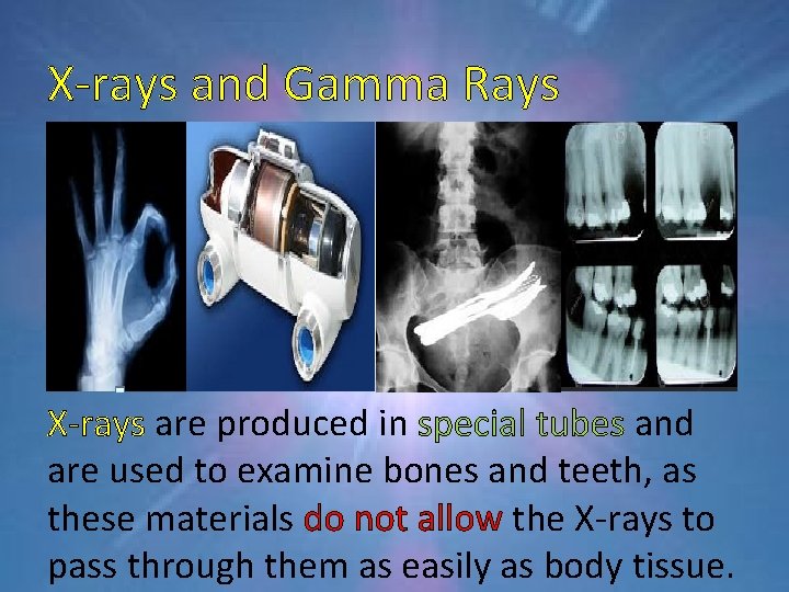 X-rays and Gamma Rays X-rays are produced in special tubes and are used to