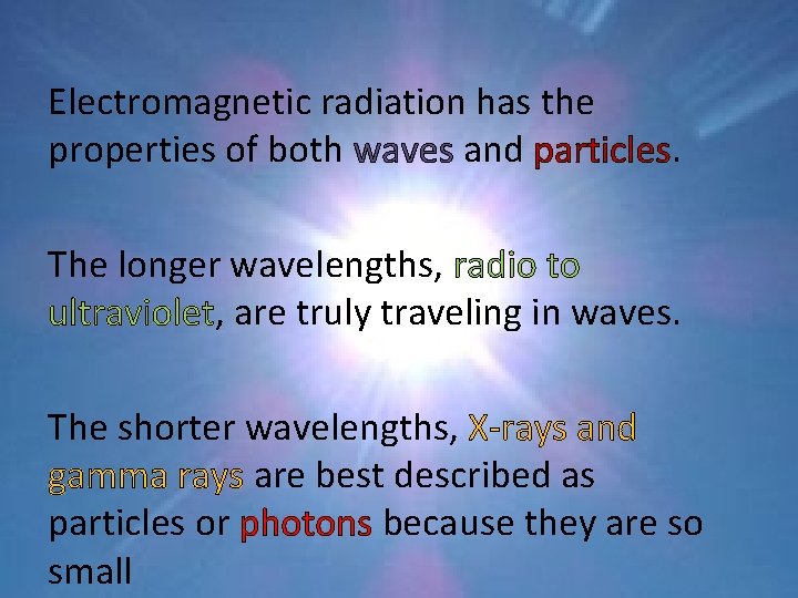 Electromagnetic radiation has the properties of both waves and particles. The longer wavelengths, radio