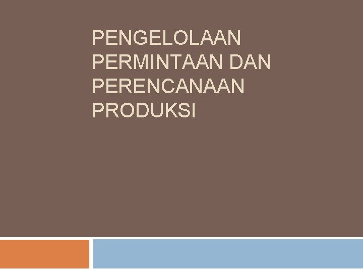 PENGELOLAAN PERMINTAAN DAN PERENCANAAN PRODUKSI 