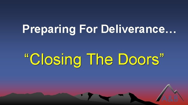 Preparing For Deliverance… “Closing The Doors” 