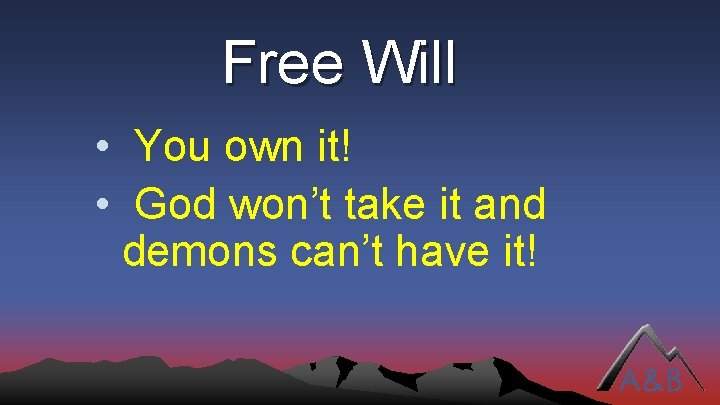 Free Will • You own it! • God won’t take it and demons can’t