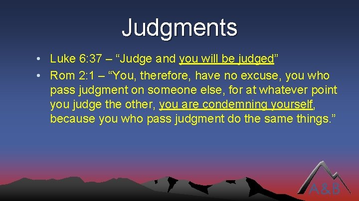 Judgments • Luke 6: 37 – “Judge and you will be judged” • Rom