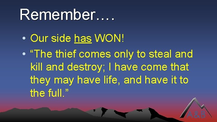 Remember…. • Our side has WON! • “The thief comes only to steal and