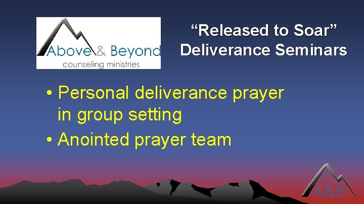 “Released to Soar” Deliverance Seminars • Personal deliverance prayer in group setting • Anointed