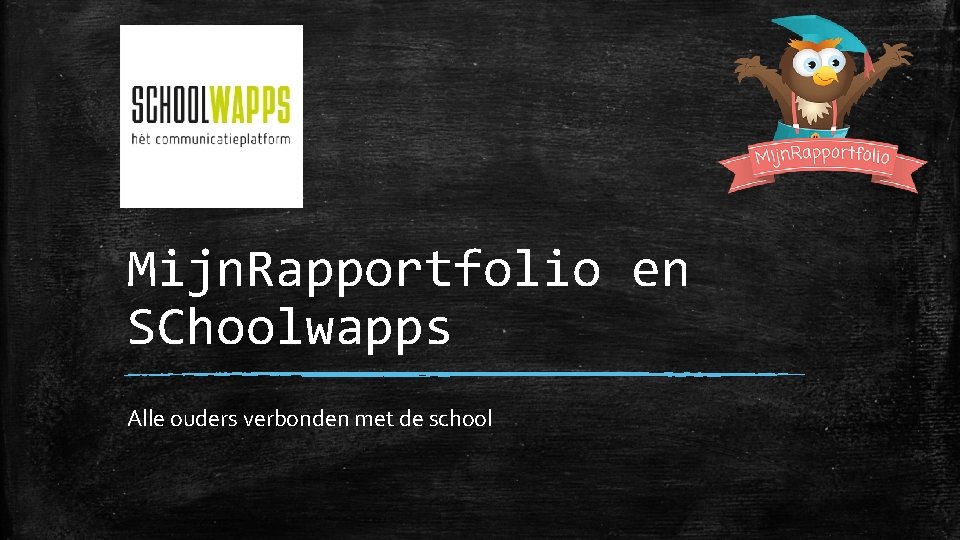 Mijn. Rapportfolio en SChoolwapps Alle ouders verbonden met de school 