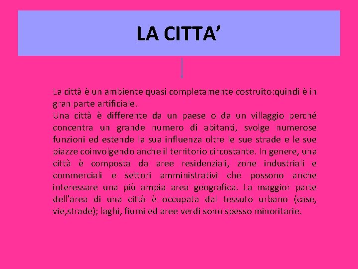 LA CITTA’ La città è un ambiente quasi completamente costruito: quindi è in gran