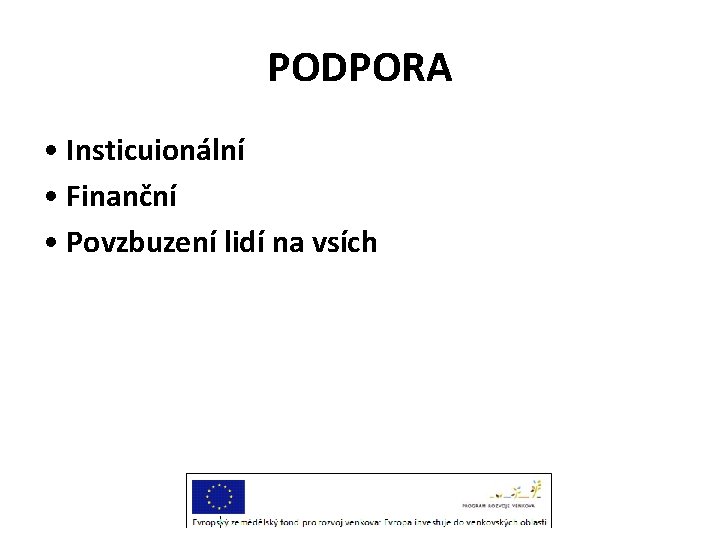 PODPORA • Insticuionální • Finanční • Povzbuzení lidí na vsích 