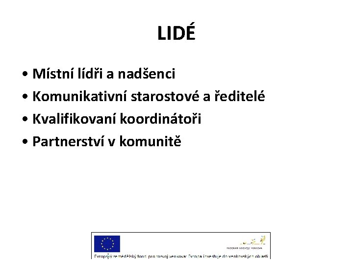 LIDÉ • Místní lídři a nadšenci • Komunikativní starostové a ředitelé • Kvalifikovaní koordinátoři