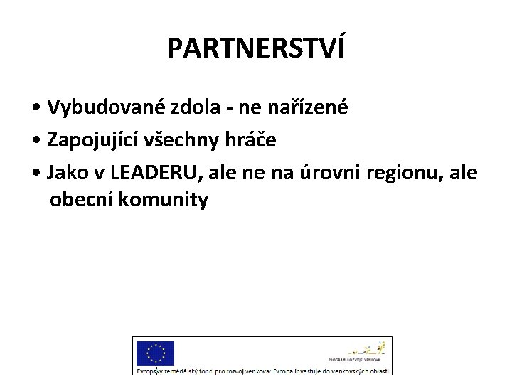 PARTNERSTVÍ • Vybudované zdola - ne nařízené • Zapojující všechny hráče • Jako v