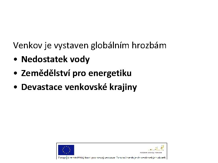 Venkov je vystaven globálním hrozbám • Nedostatek vody • Zemědělství pro energetiku • Devastace