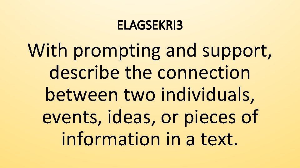 ELAGSEKRI 3 With prompting and support, describe the connection between two individuals, events, ideas,