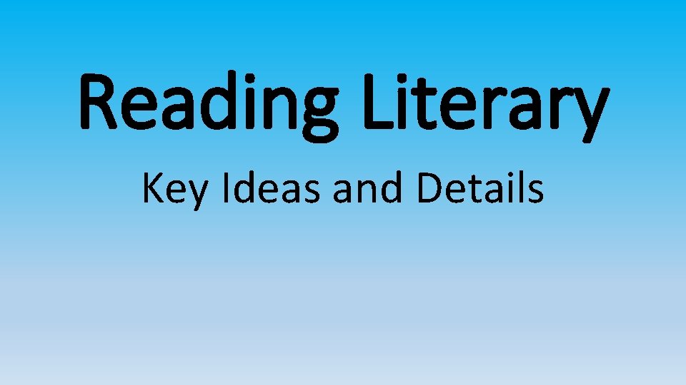 Reading Literary Key Ideas and Details 