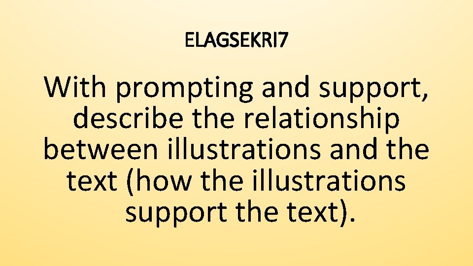 ELAGSEKRI 7 With prompting and support, describe the relationship between illustrations and the text