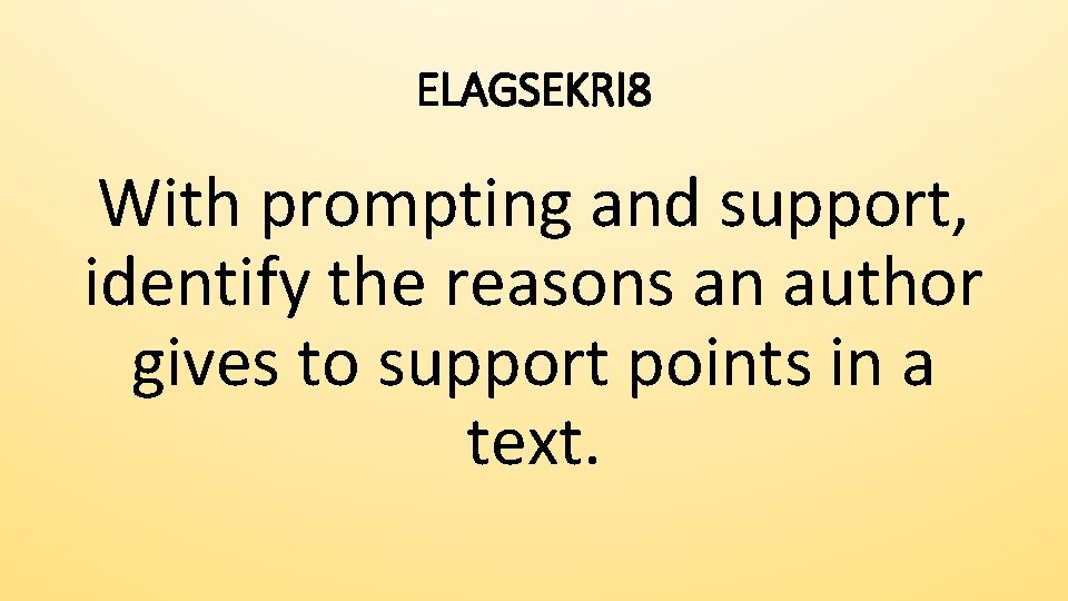 ELAGSEKRI 8 With prompting and support, identify the reasons an author gives to support