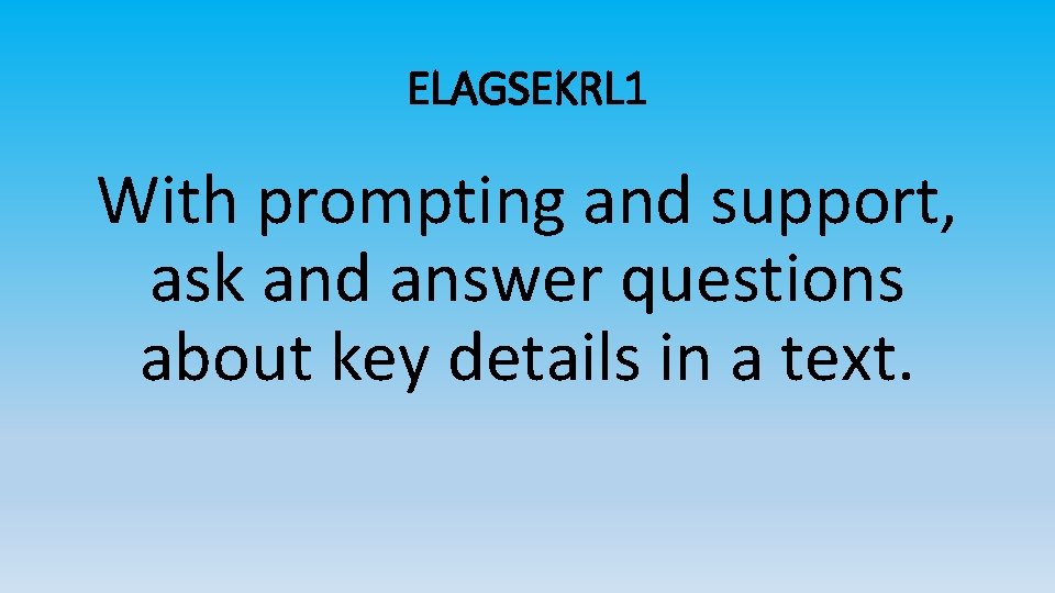 ELAGSEKRL 1 With prompting and support, ask and answer questions about key details in