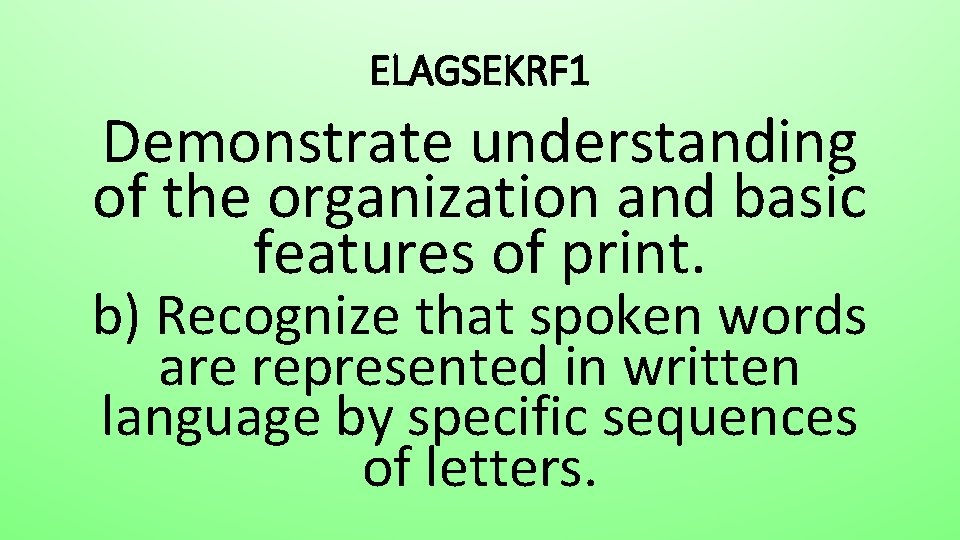 ELAGSEKRF 1 Demonstrate understanding of the organization and basic features of print. b) Recognize