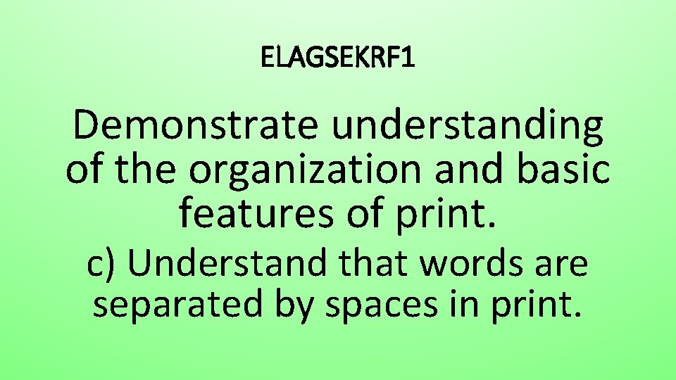 ELAGSEKRF 1 Demonstrate understanding of the organization and basic features of print. c) Understand