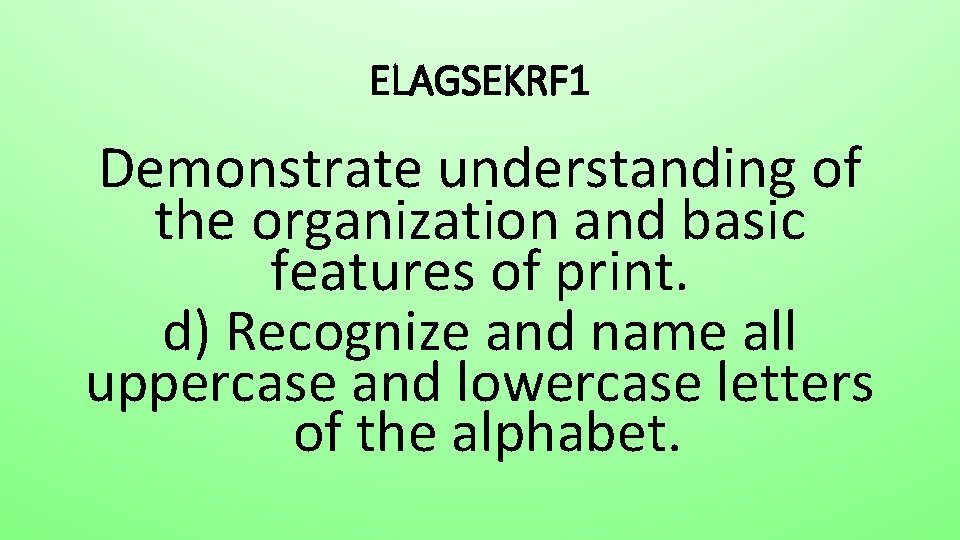 ELAGSEKRF 1 Demonstrate understanding of the organization and basic features of print. d) Recognize