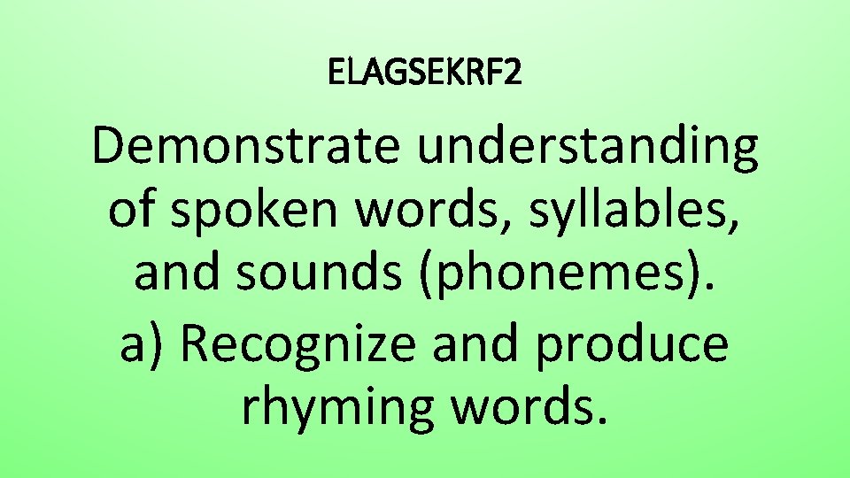 ELAGSEKRF 2 Demonstrate understanding of spoken words, syllables, and sounds (phonemes). a) Recognize and