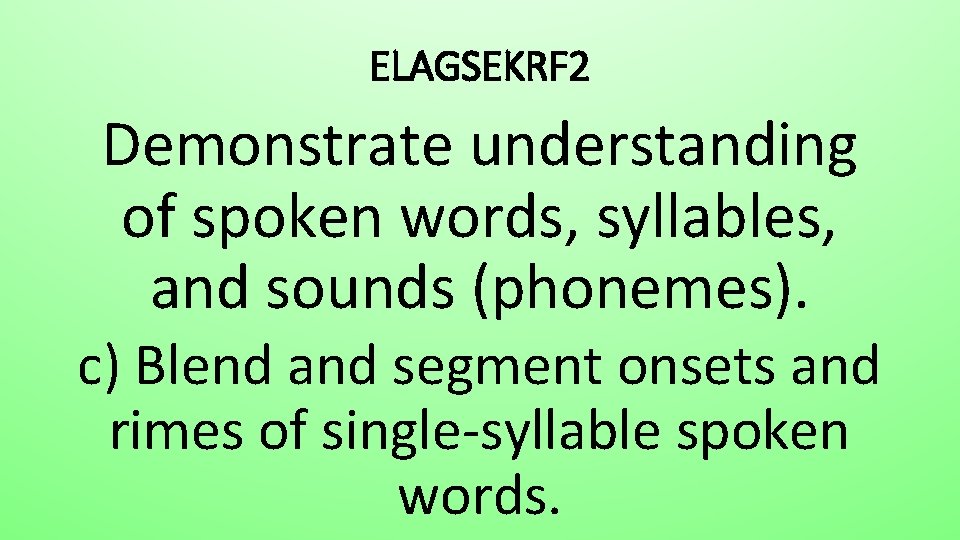 ELAGSEKRF 2 Demonstrate understanding of spoken words, syllables, and sounds (phonemes). c) Blend and