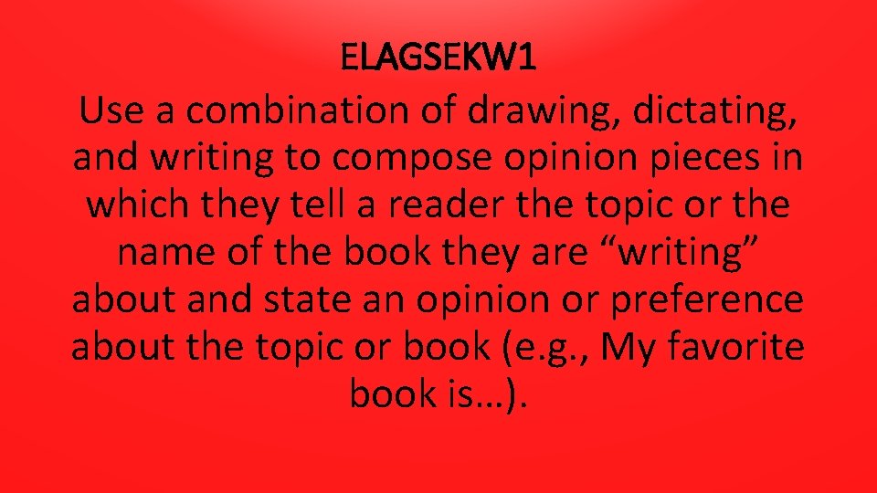 ELAGSEKW 1 Use a combination of drawing, dictating, and writing to compose opinion pieces