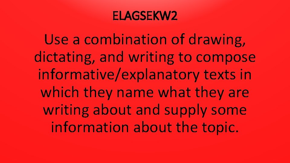 ELAGSEKW 2 Use a combination of drawing, dictating, and writing to compose informative/explanatory texts