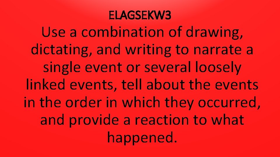 ELAGSEKW 3 Use a combination of drawing, dictating, and writing to narrate a single
