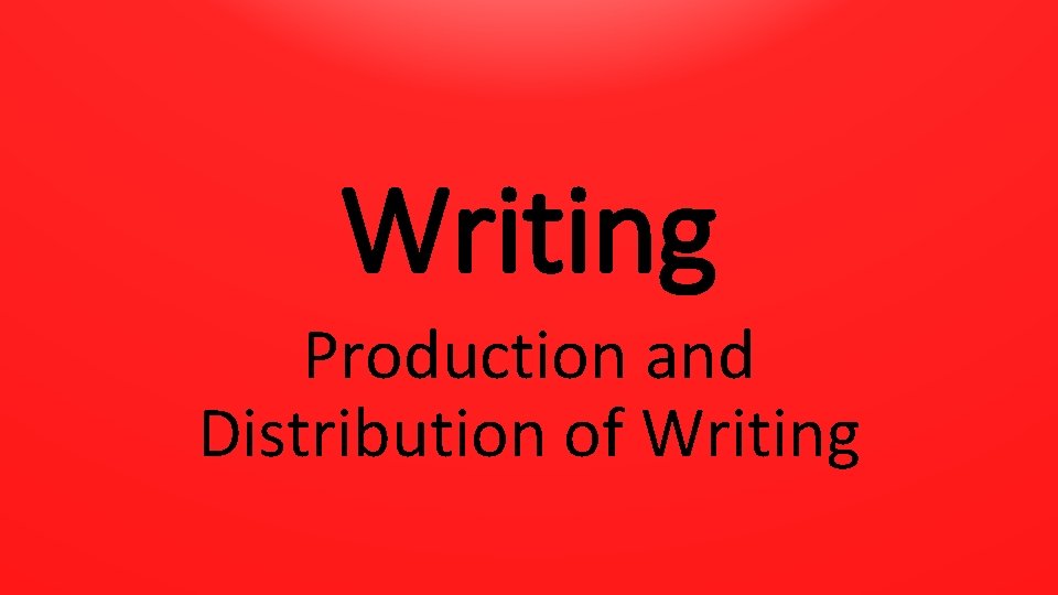 Writing Production and Distribution of Writing 