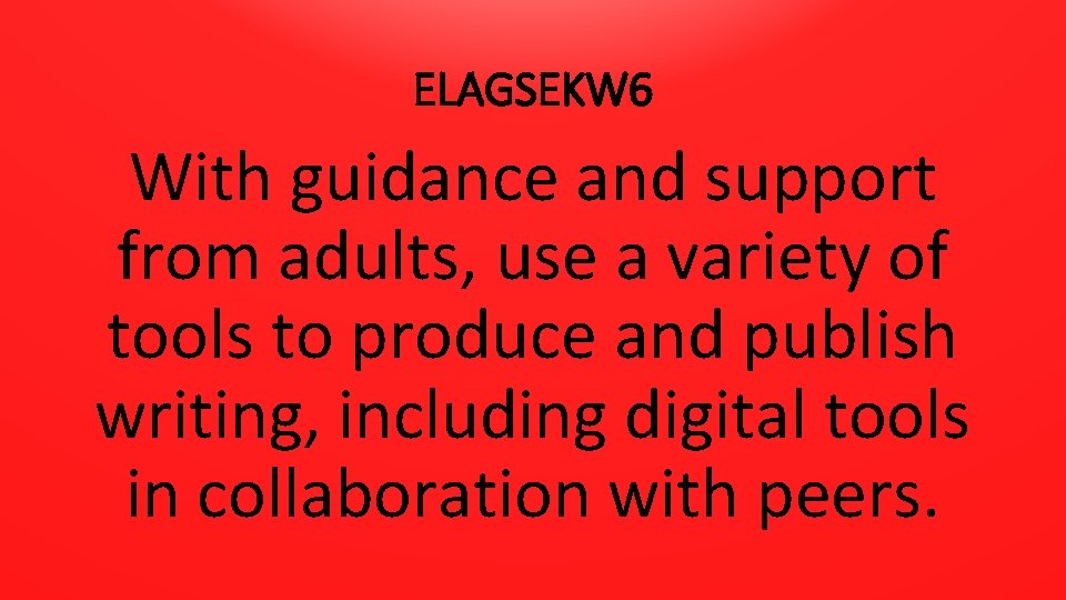 ELAGSEKW 6 With guidance and support from adults, use a variety of tools to