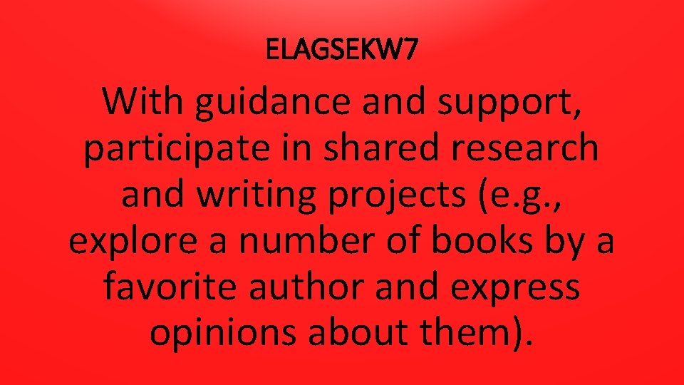 ELAGSEKW 7 With guidance and support, participate in shared research and writing projects (e.